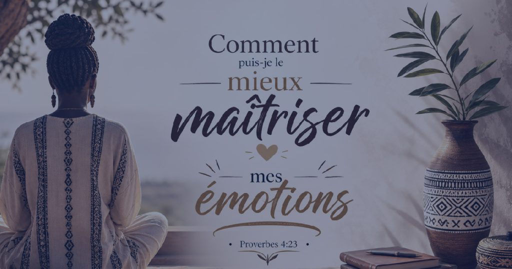 Comment puis-je le mieux maîtriser mes émotions ?